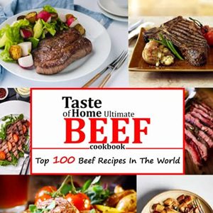 Taste Of Home Ultimate Beef Cookbook: Top 100 Beef Recipes In The World