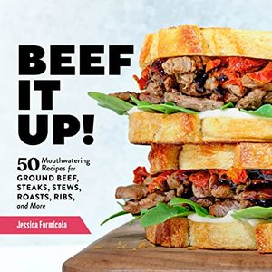 50 Mouthwatering Recipes For Ground Beef, Steaks, Stews, Roasts, Ribs, And More