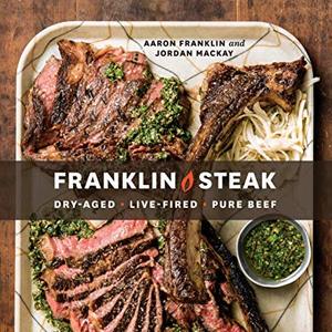 Aaron Franklin Provides Step-By-Step Instructions and Recipes For the Perfect Steak